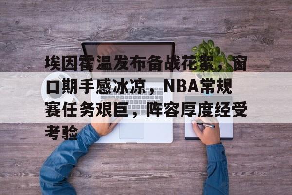 九游礼包-埃因霍温发布备战花絮，窗口期手感冰凉，NBA常规赛任务艰巨，阵容厚度经受考验(罗纳尔多加盟埃因霍温)